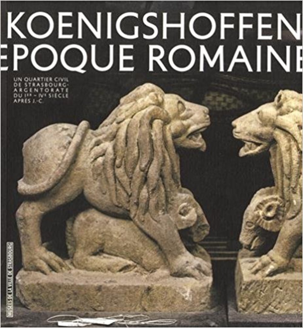 Vivre à Koenigshoffen à l'époque romaine. Un quartier civil de Strasbourg - Argentorate - du Ier-IVe siècle après J.-C., 2017, 272 p.