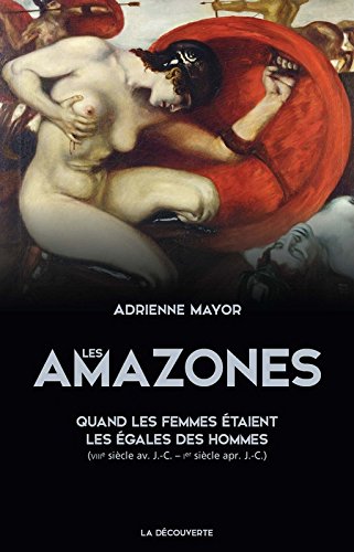 Les Amazones. Quand les femmes étaient les égales des hommes (VIIIe siècle av. J.-C.-Ier siècle apr. J.-C.), 2017, 562 p.