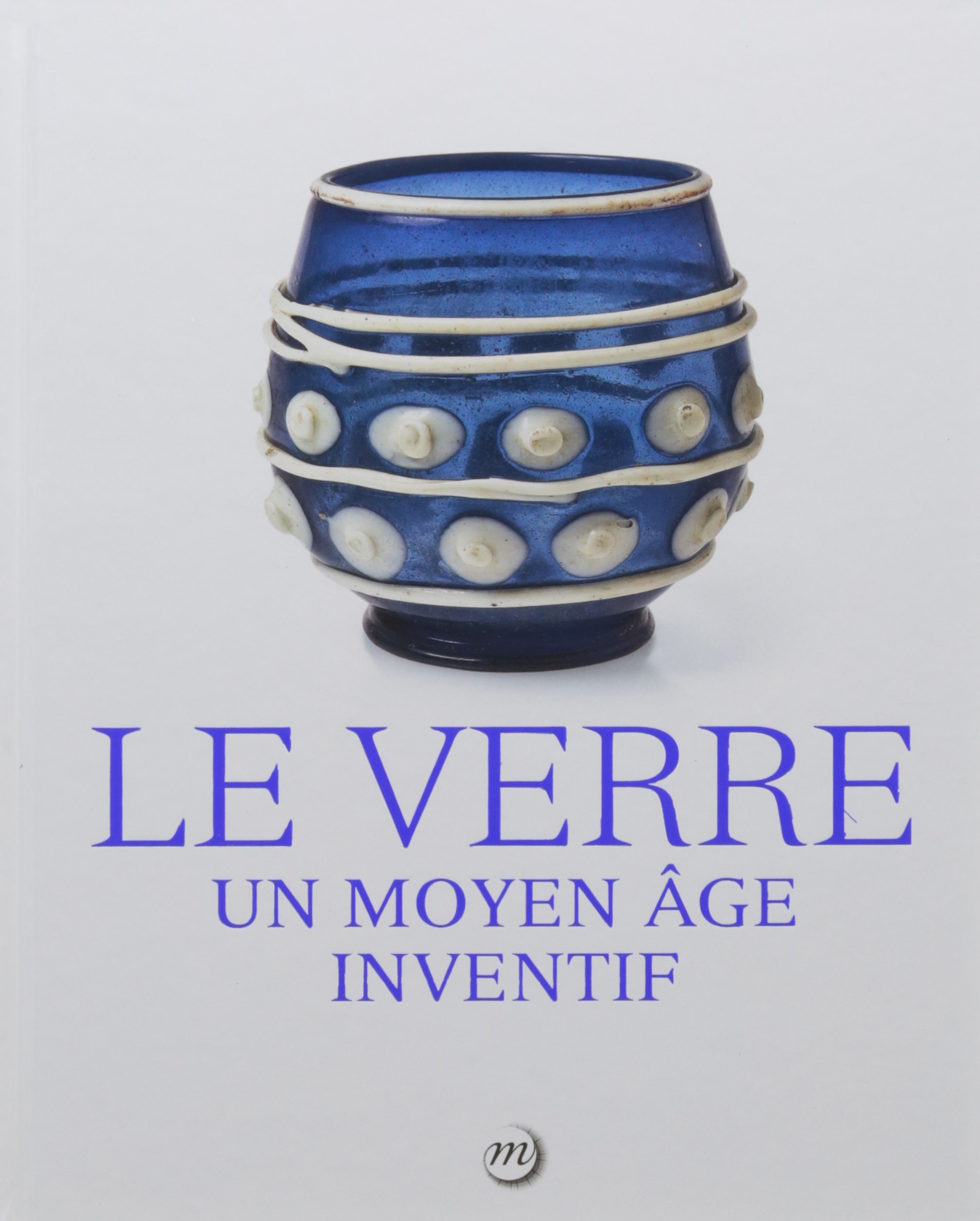 Le verre. Un Moyen Age inventif, 2017, 256 p.