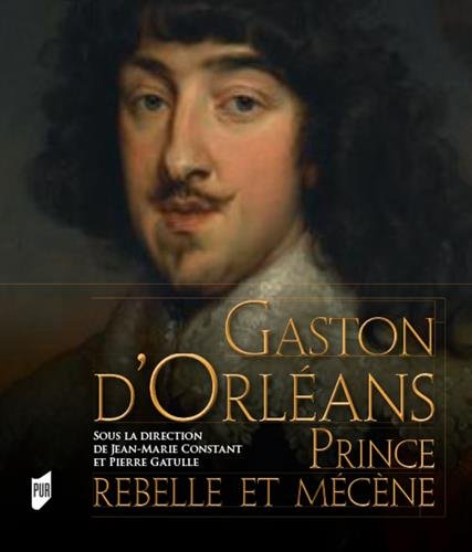 Gaston d'Orléans. Prince rebelle et mécène, 2017, 287 p.