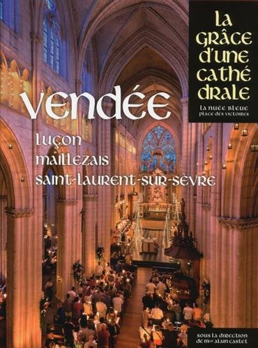 Vendée. Luçon, Maillezais, Saint-Laurent-sur-Sèvre, (La grâce d'une cathédrale), 2017, 480 p.