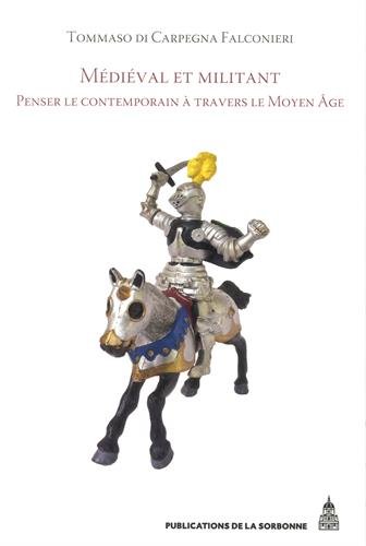 Médiéval et militant. Penser le contemporain à travers le Moyen Age, 2015, 317 p.