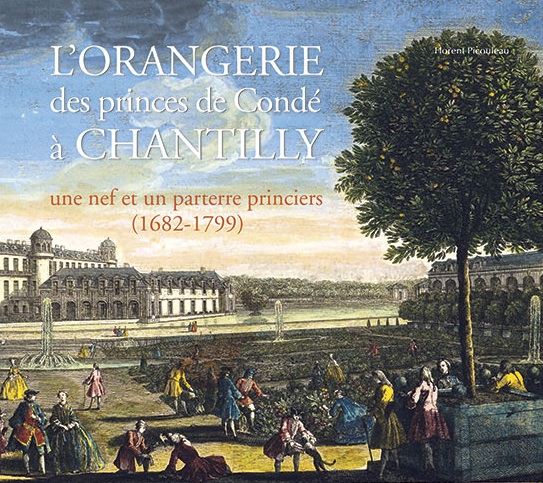 L'orangerie des princes de Condé. Une nef et un parterre princiers (1682-1799) Château de Chantilly, 2017, 112 p., 80 ill.
