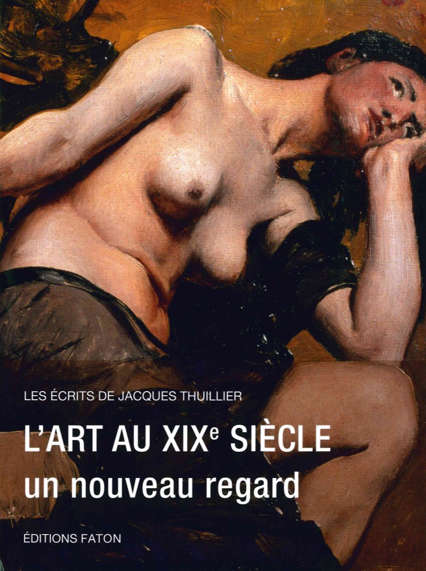 L'art au XIXe siècle, un nouveau regard, (Les écrits de Jacques Thuillier 5), 2017, 448 p.