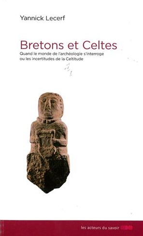 Bretons et Celtes. Quand le monde de l'archéologie s'interroge ou les incertitudes de la celtitude, 2017, 194 p.