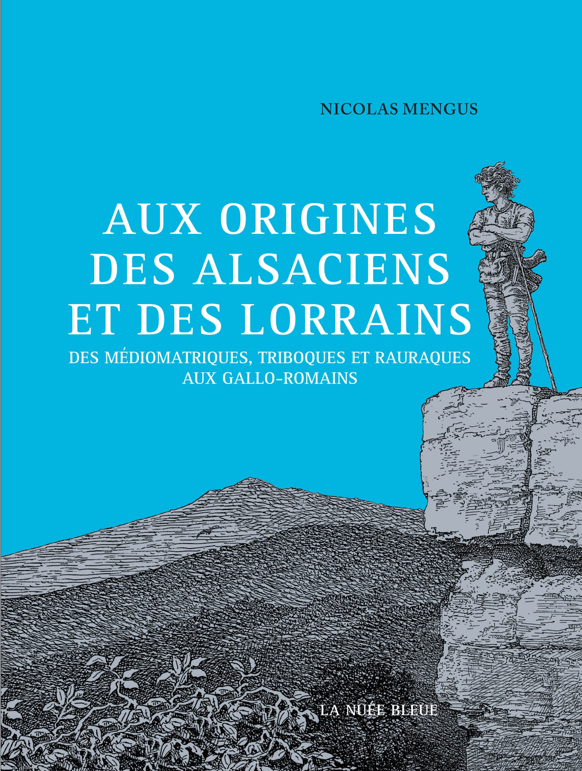 ÉPUISÉ - Aux origines des Alsaciens et des Lorrains. Des Médiomatriques, Triboques et Rauraques aux Gallo-Romains, 2017, 280 p.