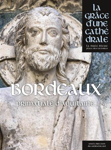 Bordeaux. Saint-André Primatiale d'Aquitaine, (la grâce d'une cathédrale), 2017, 480 p.
