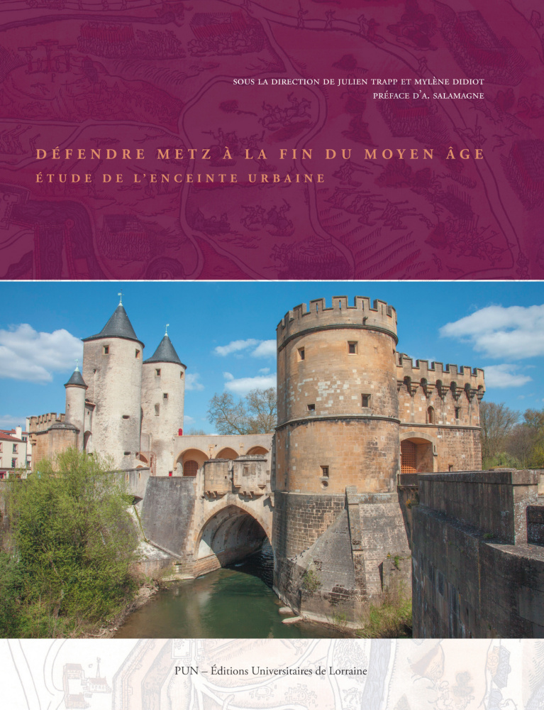 ÉPUISÉ - Défendre Metz à la fin du Moyen Âge. Etude de l'enceinte urbaine, 2017, 560 p.