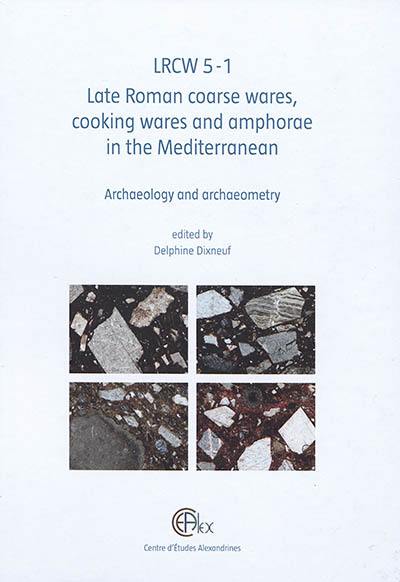 LRCW 5 - Volume 1. Late Roman coarse wares, cooking wares and amphorae in the Mediterranean. Archaeology and Archaeometry, 2018, 570 p.