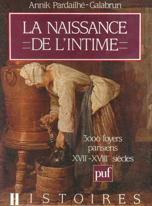 La naissance de l'intime. 3000 foyers parisiens XVIIe-XVIIIe siècles, 1988, 528 p.