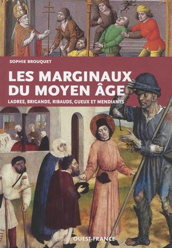 Les marginaux du Moyen Age. Ladres, brigands, ribauds, gueux et mendiants au Moyen Age, 2018, 128 p.