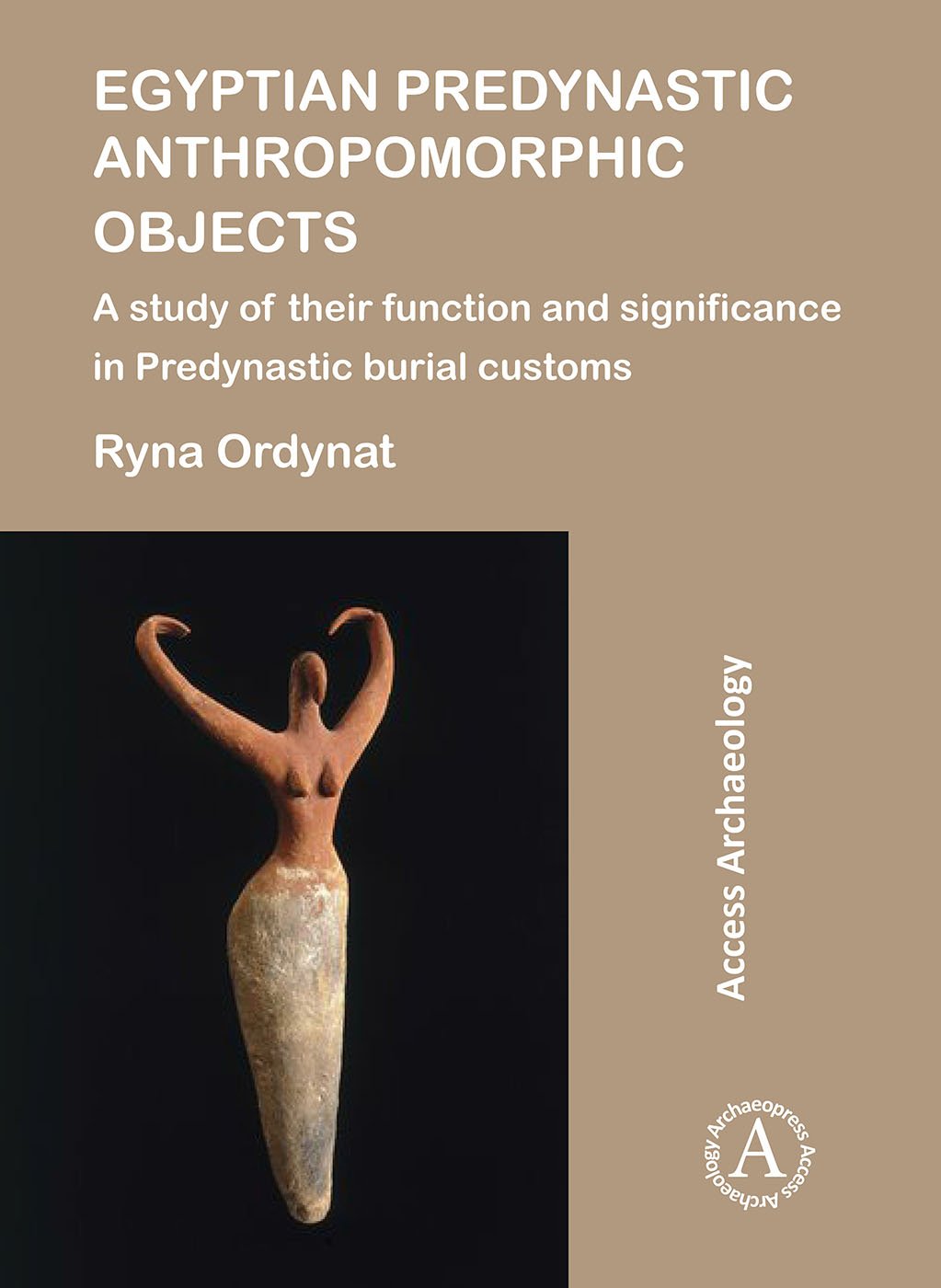 Egyptian Predynastic Anthropomorphic Objects. A study of their function and significance in Predynastic burial customs, 2018, 128 p.