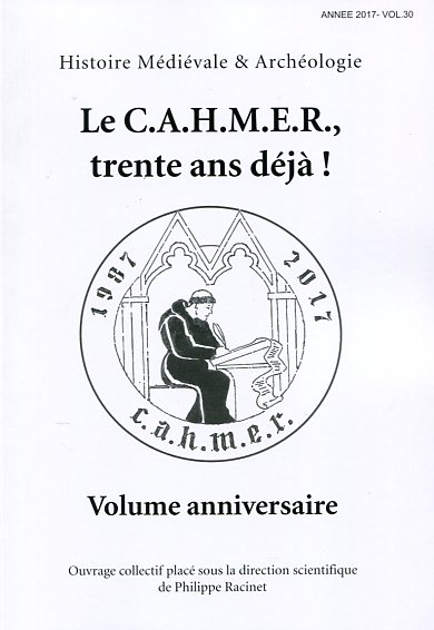 Le C.A.H.M.E.R, trente ans déjà ! Volume anniversaire, (Histoire Médiévale et Archéologie n°30) , 2017, 302 p.