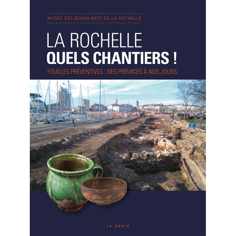 La Rochelle, quels chantiers ! Fouilles préventives : des prémices à nos jours, 2017, 230 p.