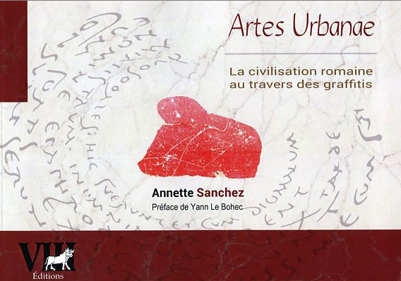 Artes Urbanae. La civilisation romaine au travers des graffitis, 2017, 310 p.