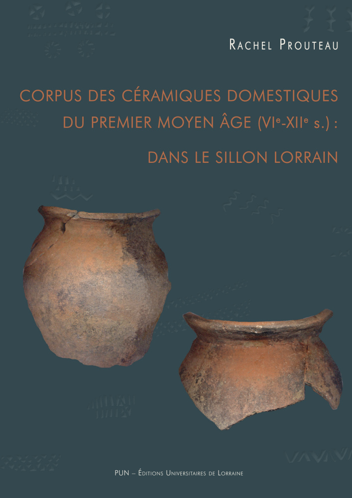 Corpus des céramiques domestiques du Premier Moyen Âge (VIe-XIIe s.) : dans le sillon lorrain, 2018, 588 p.
