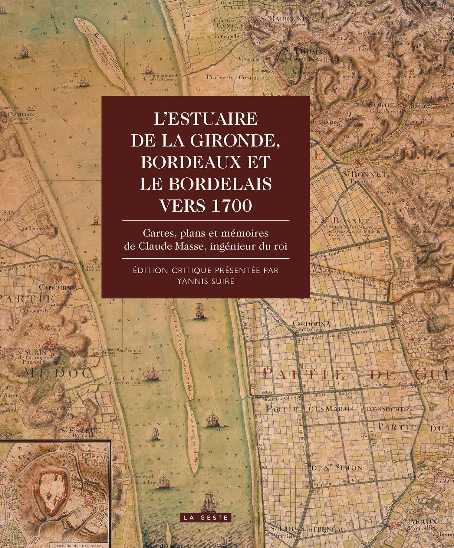 L'Estuaire de la Gironde. Bordeaux et le Bordelais vers 1700. Cartes, plans et mémoires de Claude Masse, ingénieur du roi, 2017, 472 p.
