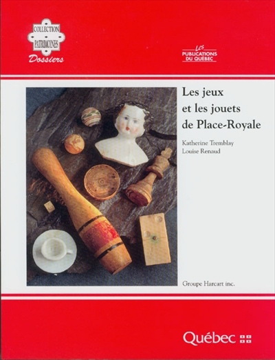 Les jeux et les jouets de Place-Royale, 1990, 212 p.