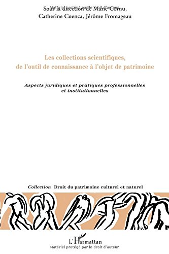 Les collections scientifiques, de l'outil de connaissance à l'objet de patrimoine. Aspects juridiques et pratiques professionnelles et institutionnelles, 2010, 119 p.
