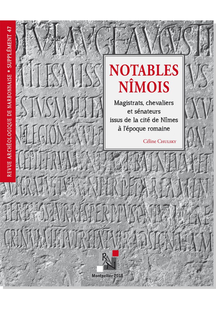 Notables Nîmois. Magistrats, chevaliers et sénateurs issus de la cité de Nîmes à l'époque romaine, (Supplément RAN 47), 2018, 424 p.