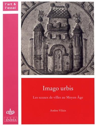 Imago urbis. Les sceaux de villes au Moyen Âge, 2018, 360 p.