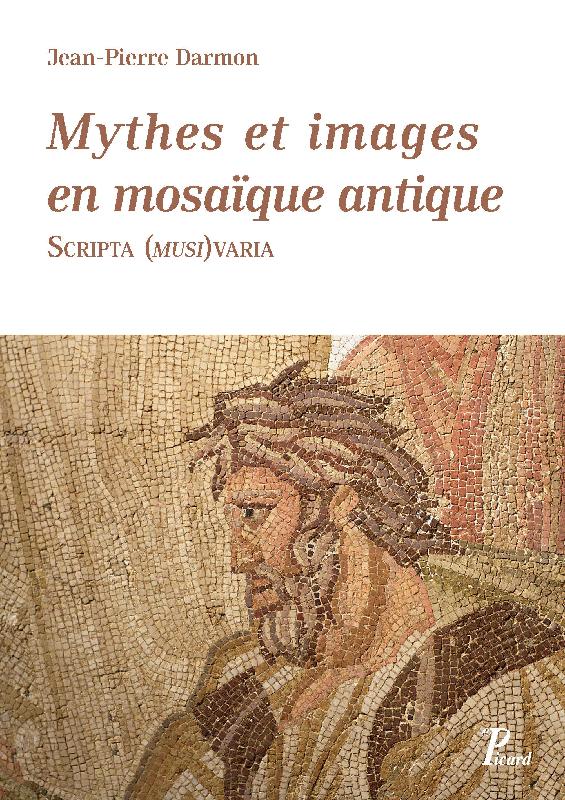 ÉPUISÉ - Mythes et images en mosaïque antique. Scripta (musi) varia, 2018, 648 p.