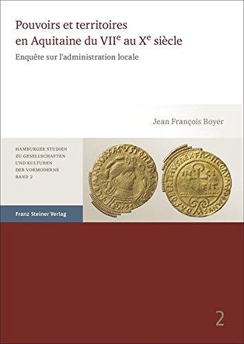 Pouvoirs et territoires en Aquitaine du VIIe au Xe siècle. Enquête sur l'administration locale, 2018, 967 p.
