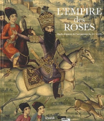 L'empire des roses. Chefs d'oeuvres de l'art persan du XIXe siècle, (cat. expo Louvre-Lens, mars-juillet 2018), 2018, 376 p.