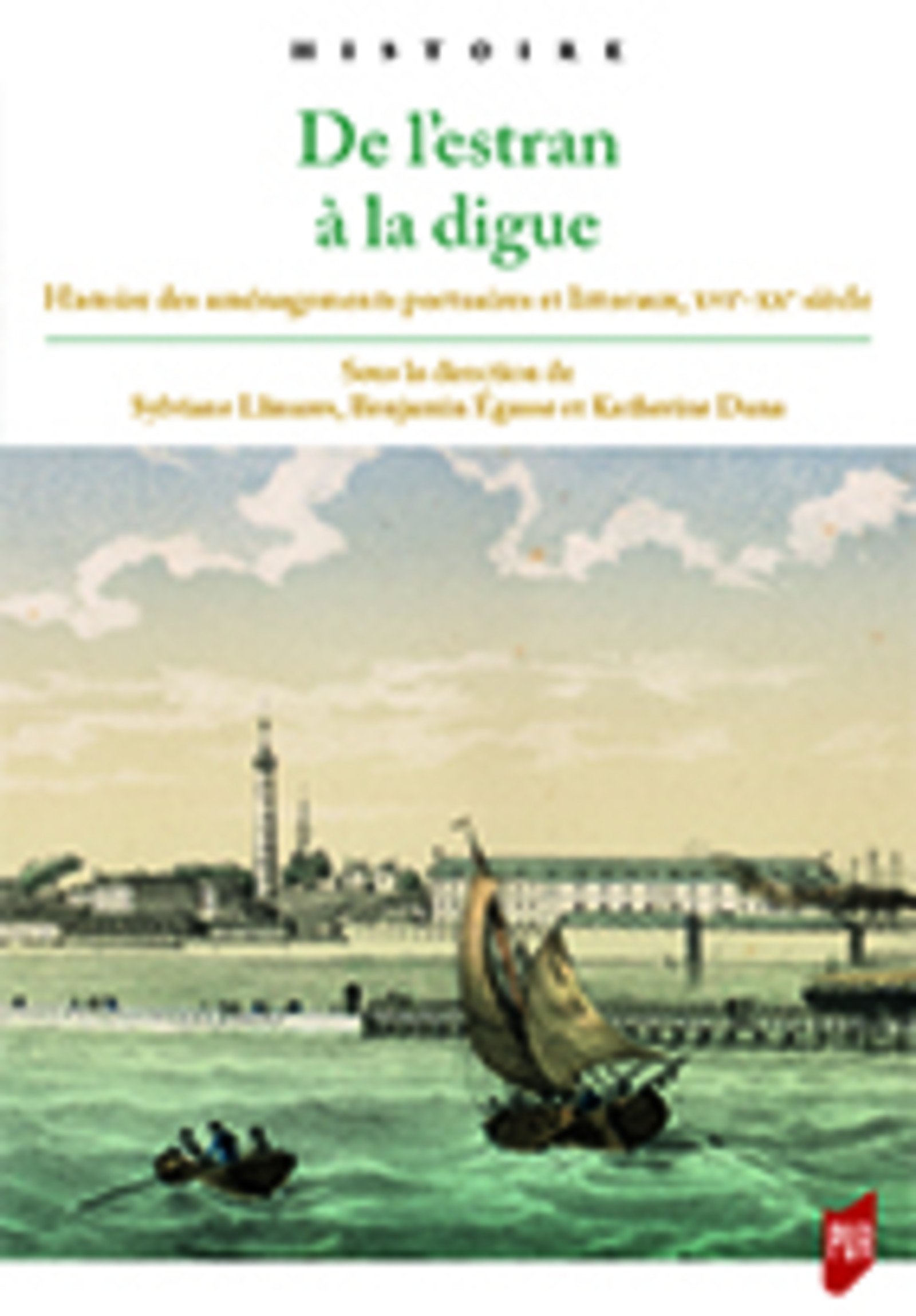 De l'Estran à la digue. Histoire des aménagements portuaires et littoraux, XVIe-XXe siècle, 2018, 414 p.