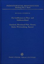 Die Giessformen in West- und Süddeutschland (Saarland, Rheinland-Pfalz, Hessen, Baden-Württemberg, Bayern), (Prähistorische Bronzefunde (PBF) XIX,3), 2018, 438 p.