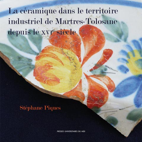 La céramique dans le territoire industriel de Martres-Tolosane depuis le XVIe siècle, 2018, 264 p.