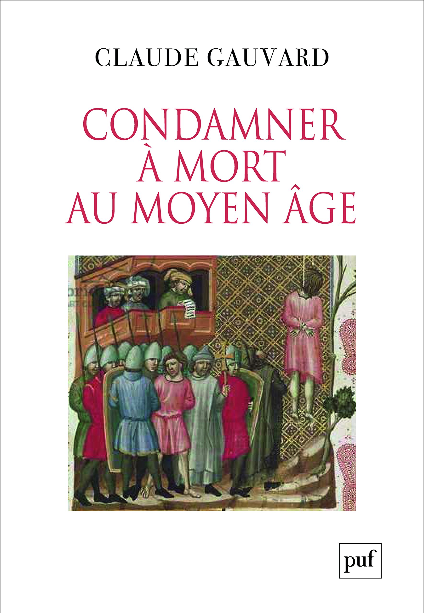 Condamner à mort au Moyen Âge. Pratiques de la peine capitale en France XIIIe-XVe siècle, 2018, 504 p.
