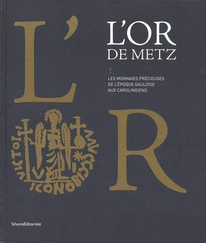 L'Or de Metz. 1, Les monnaies précieuses de l'époque gauloise aux carolingiens, 2018, 144 p.