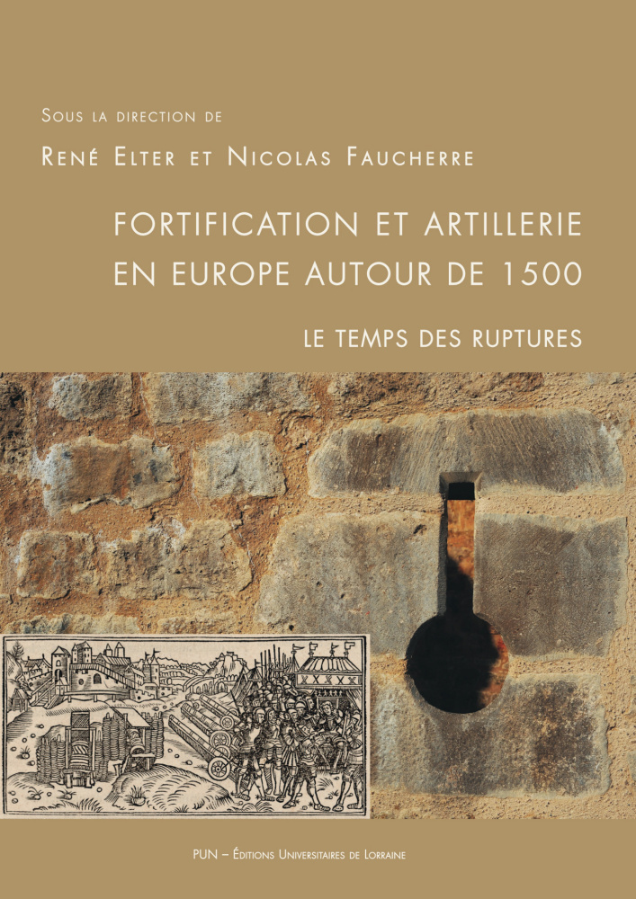 Fortification et artillerie en Europe autour de 1500. Le temps des ruptures, (actes coll. int. Epinal et à Châtel-sur-Moselle, déc. 2015), 2018, 518 p.