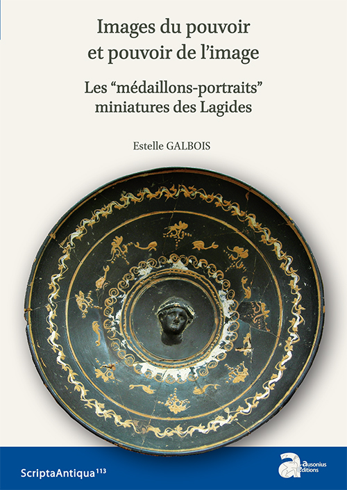 Images du pouvoir et pouvoir de l'image. Les “médaillons-portraits” miniatures des Lagides, 2018, 287 p.