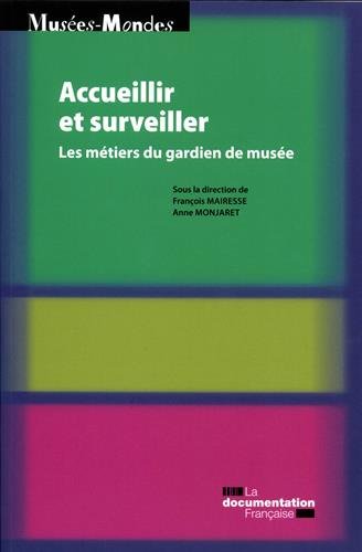 Accueillir et surveiller. Les métiers du gardien de musée, 2017, 248 p.