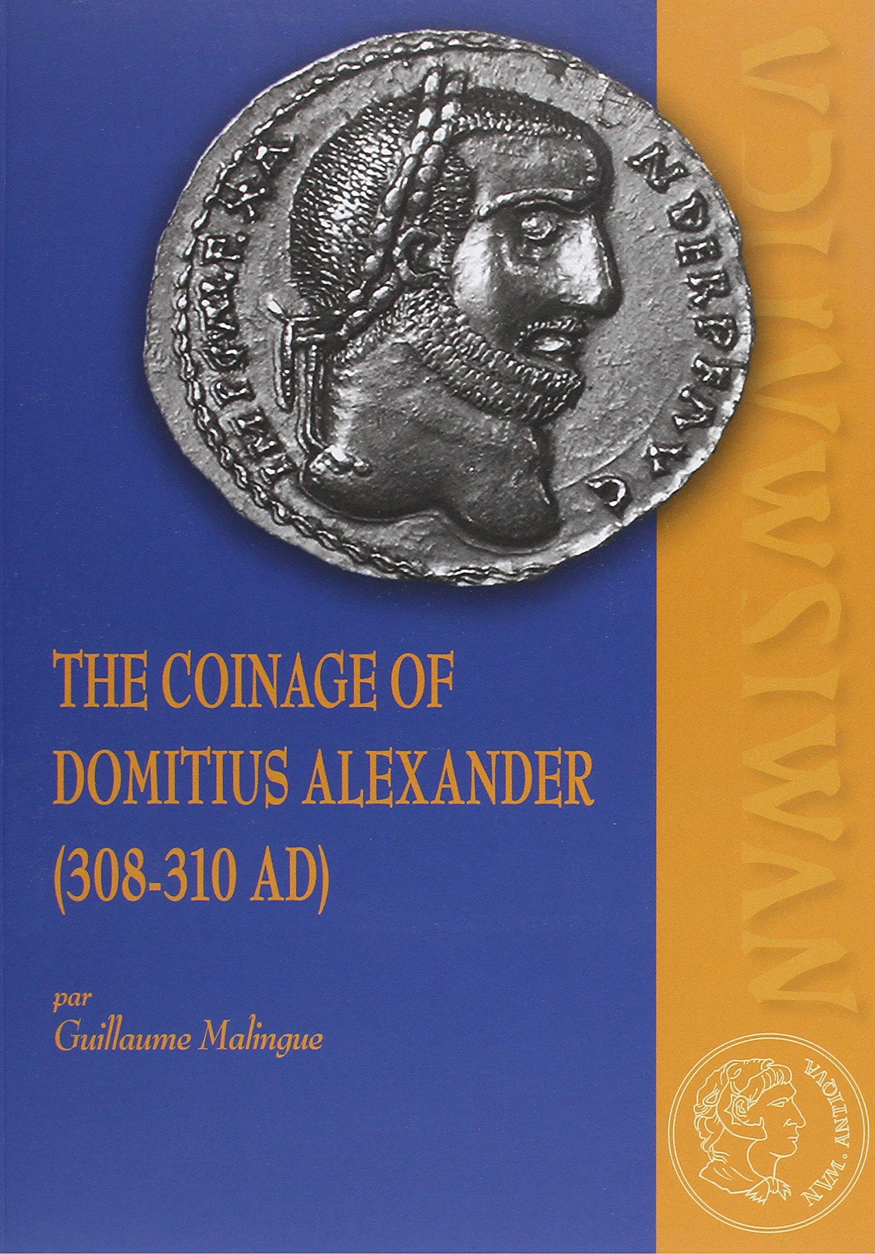 The Coinage of Domitius Alexander (308-310 AD), 2018, 172 p.