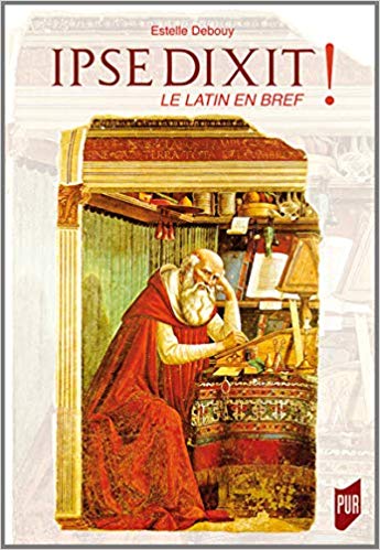 Ipse Dixit ! Le latin en bref, 2018, 202 p.