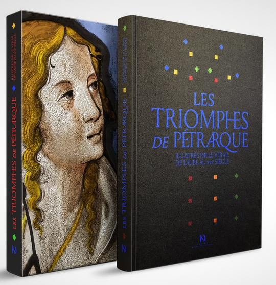 Les Triomphes de Pétrarque illustrés par le vitrail de l'Aube au XVIe siècle, 2018, 318 p.