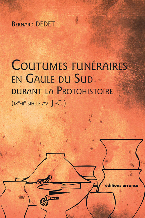 Coutumes funéraires en Gaule du Sud durant la Protohistoire (IXe-IIe siècle av. J.-C.), 2018, 224 p.