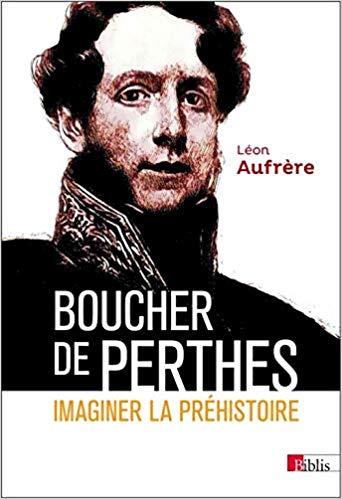 Boucher de Perthes. Imaginer la préhistoire, 2018, 146 p.