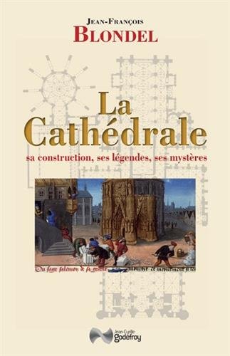 La Cathédrale. Sa construction, ses légendes, ses mystères, 2018, 290 p.