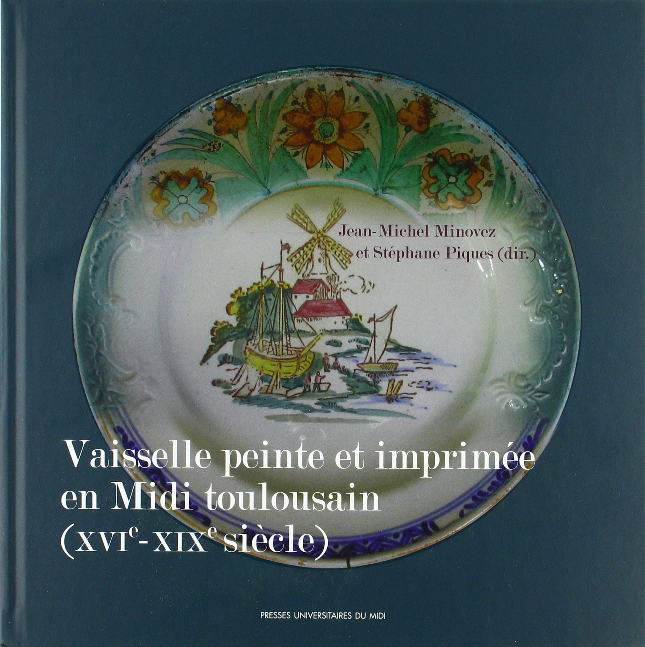 Vaisselle peinte et imprimée en Midi toulousain (XVIe-XIXe siècle), 2018, 220 p.