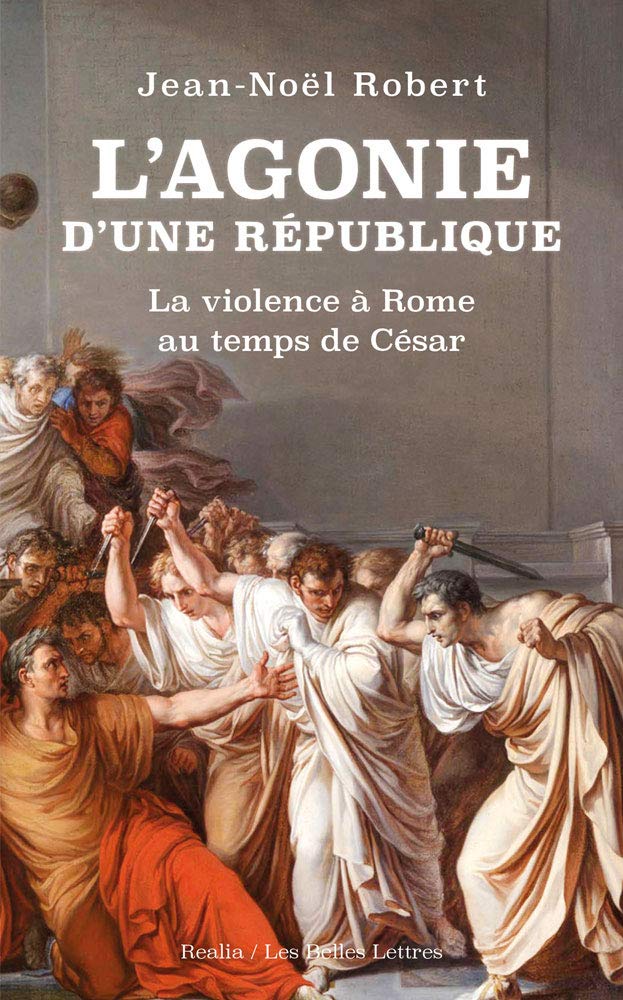L'Agonie d'une République. La violence à Rome au temps de César, 2019, 348 p.