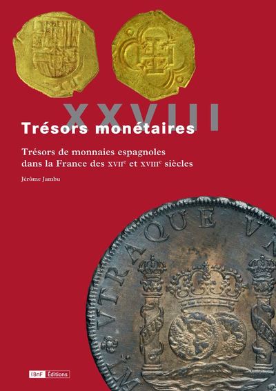 XXVIII. Trésors de monnaies espagnoles dans la France des XVIIe et XVIIIe siècles, 2019, 180 p., 13 pl. de J. Jambu