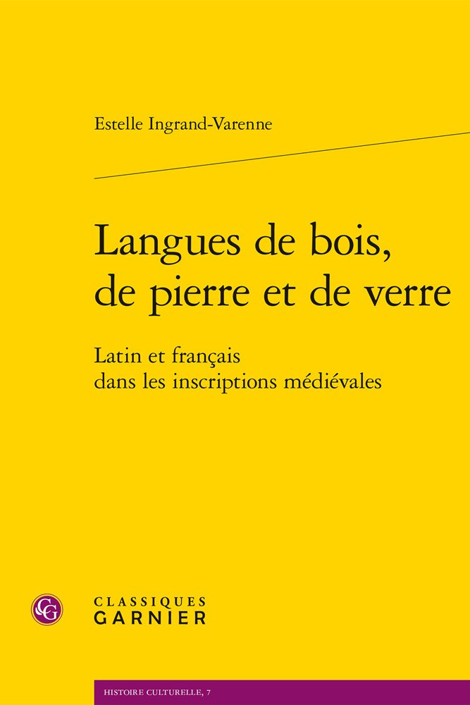Langue de bois de pierre et de verre. Latin et français dans les inscriptions médiévales, 2018, 579 p.
