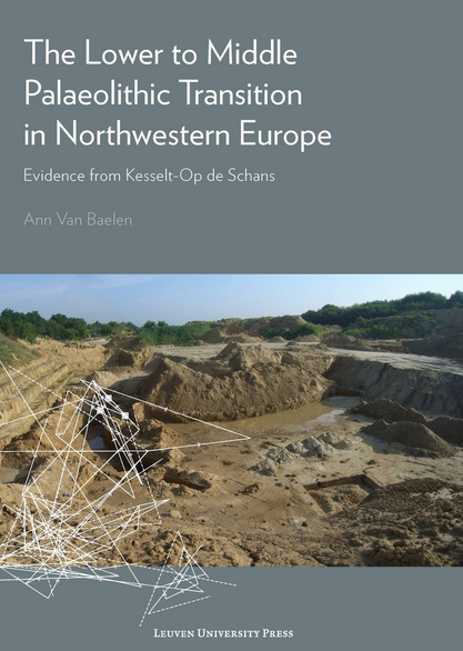 The Lower to Middle Palaeolithic Transition in Northwestern Europe. Evidence from Kesselt-Op de Schans, 2017, 242 p.