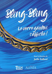 Bling-Bling. Le verre gaulois s'affiche ! (cat. expo. MuséoParc Alésia, avril-septembre 2019), 2019, 156 p.