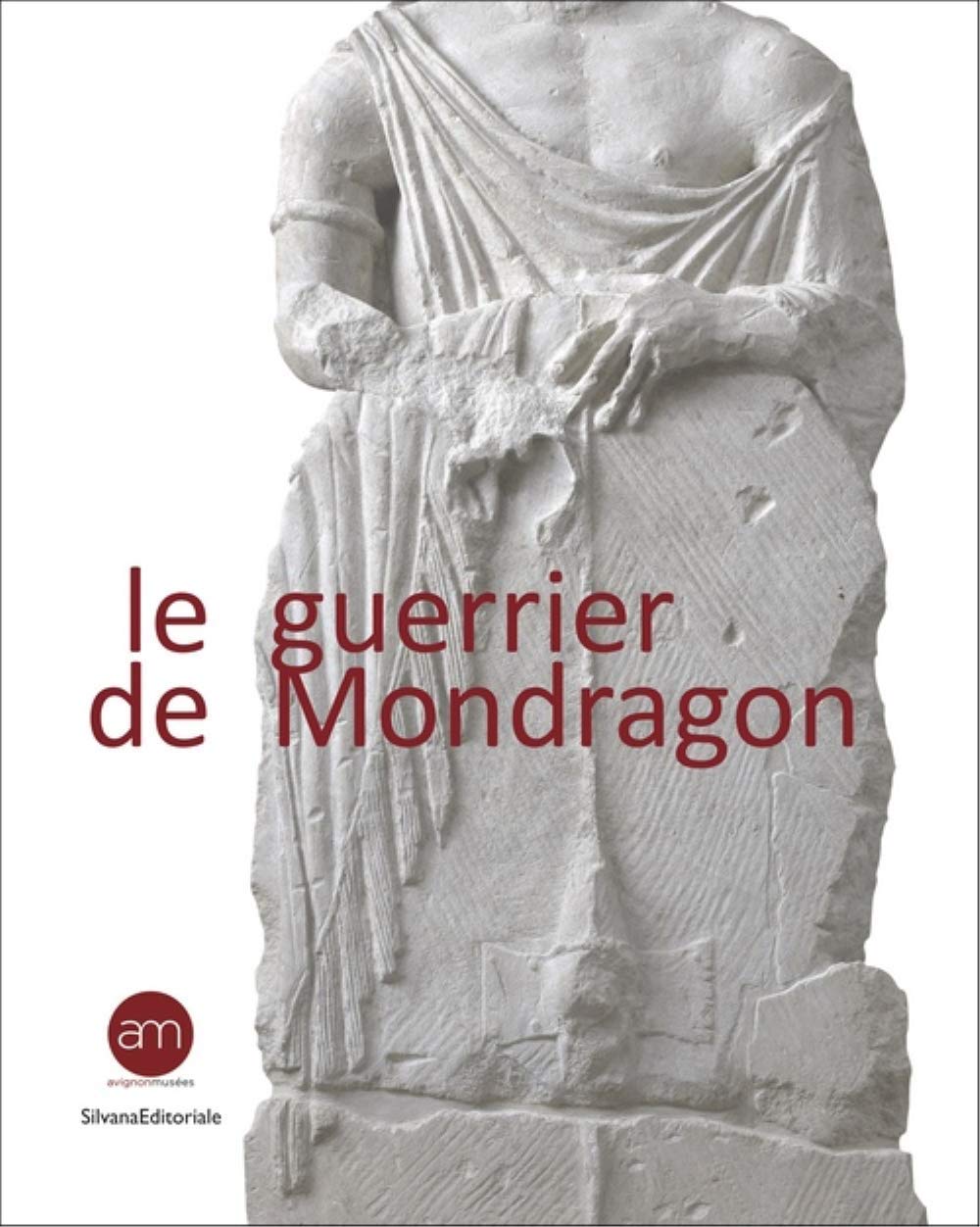 Le guerrier de Mondragon. Recherche sur une oeuvre celtique de la fin de l'époque hellénistique, 2019, 288 p.