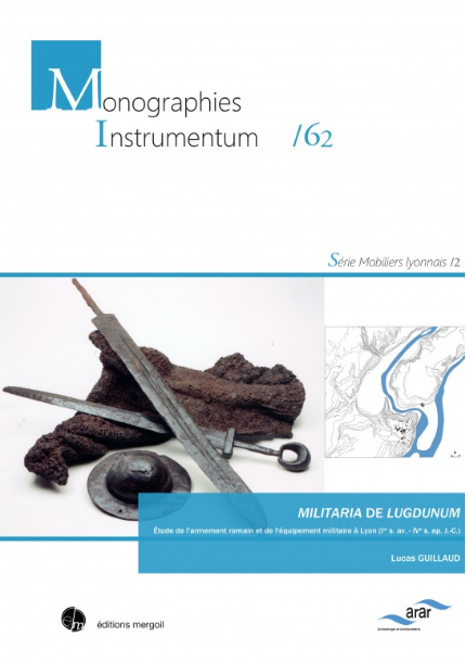 Militaria de Lugdunum. Étude de l'armement romain et de l'équipement militaire à Lyon (Ier s. av. - IVe s. ap. J.-C.), 2019, 554 p., nbr. ill. coul.
